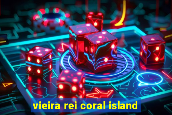 vieira rei coral island